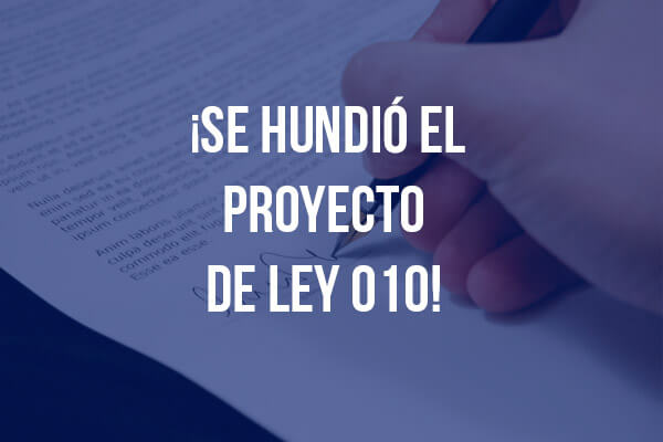 ¡SE HUNDIÓ EL PROYECTO DE LEY 010!